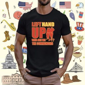 Left Hand Up Who Are We The Commanders T-Shirt
