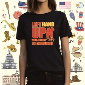 Left Hand Up Who Are We The Commanders T-Shirt