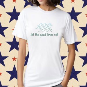 Let The Good Times Roll Tee Shirt