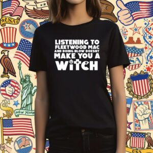 Listening To Fleetwood Mac And Doing Blow Doesn't Make You A Witch T-Shirt