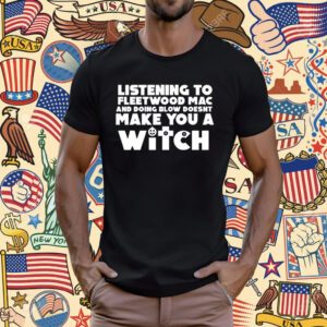 Listening To Fleetwood Mac And Doing Blow Doesn't Make You A Witch T-Shirt