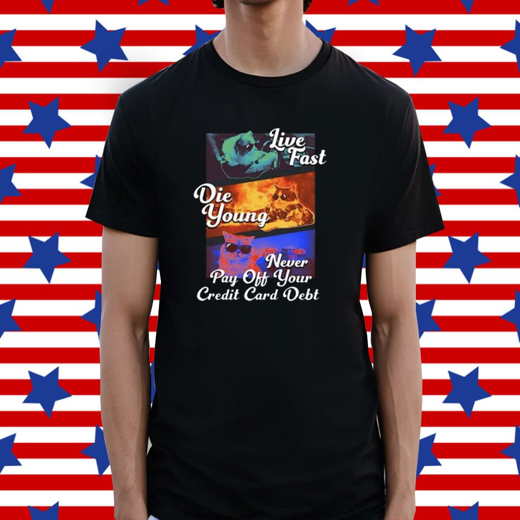 Live Fast Die Young Never Pay Off Your Credit Card Debt Shirt