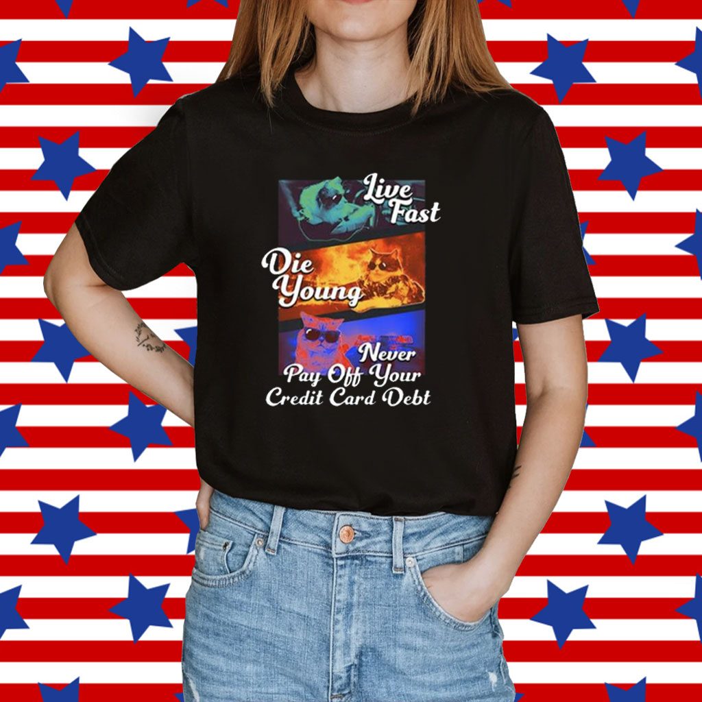 Live Fast Die Young Never Pay Off Your Credit Card Debt Shirt