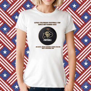 Loyal Colorado Football Fan Since Septembeer 2023 Or Untill Deion Sanders Leaves For His Next Coaching Job T-Shirt