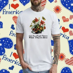Made Mobb Marigold Give Your People Flowers While They're Here T-Shirt