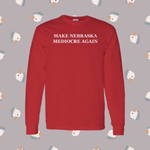 Make Nebraska Mediocre Again LongSleeve Shirt