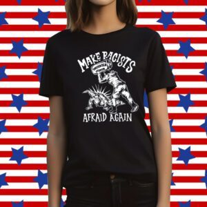 Make Racists Afraid Again T-Shirt