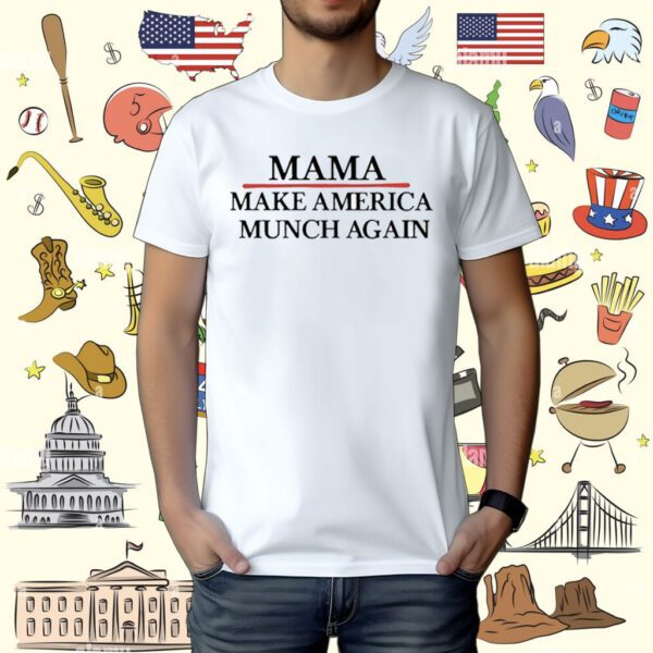 Mama Make America Munch Again Shirt