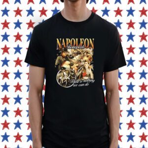 Napoleon Bonaparte There Is Nothing We Can Do Shirt