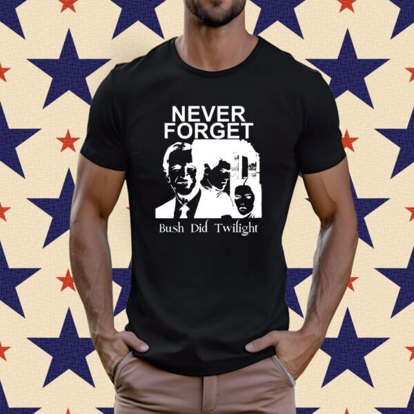 Never Forget Bush Did Twilight T-Shirt