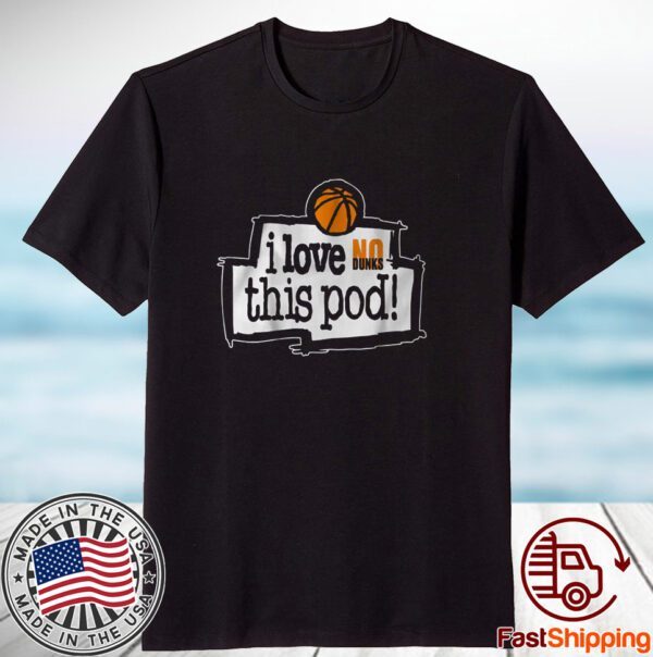 No Dunks I Love This Pod Classic Shirt