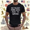 No Talent Punk With Αxe Το Grind Shirt