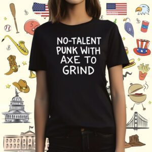 No Talent Punk With Αxe Το Grind Shirt