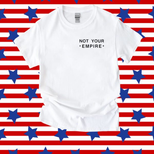 Not Your Empire T-Shirt