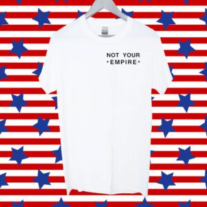 Not Your Empire T-Shirt