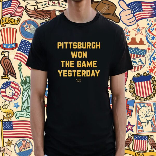 Pittsburgh Won The Game Yesterday Steel City Shirt