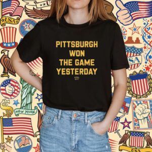 Pittsburgh Won The Game Yesterday Steel City Shirt