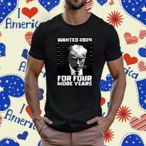 Trump Wanted 2024 For Four More Years TShirt