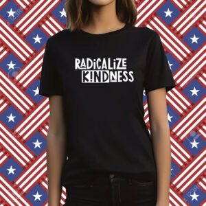 Radicalize Kindness T-Shirt