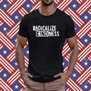 Radicalize Kindness T-Shirt