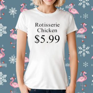 Rotisserie Chicken 5.99 T-Shirt