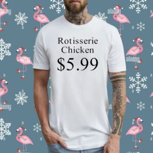 Rotisserie Chicken 5.99 T-Shirt