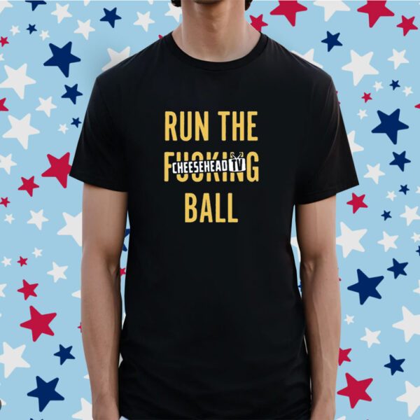 Run The Fucking Ball Cheesehead Tv Shirt