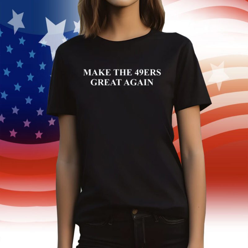 San Francisco 49ers Make The 49ers Great Again T-Shirt