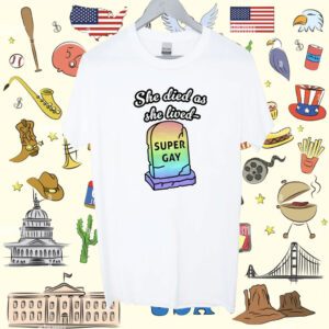 She Died As She Lived Super Gay T-Shirt