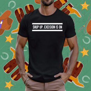 Shut Up Excision Is On T-Shirt
