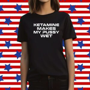 Sohenick Ketamine Makes My Pussy Wet T-Shirt