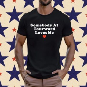 Somebody At Tourward Loves Me Tee Shirt