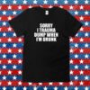 Sorry I Trauma Dump When I’m Drunk Shirt