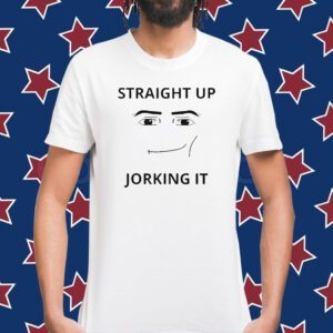 Straight Up Jorking It T-Shirt