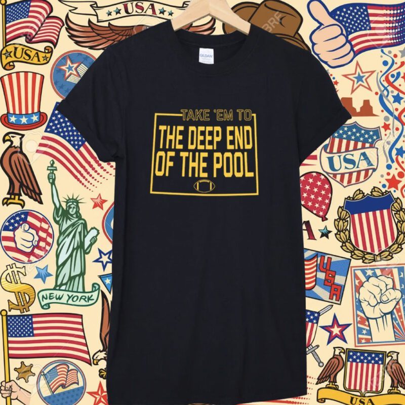 TAKE EM TO THE DEEP END OF THE POOL SHIRTS