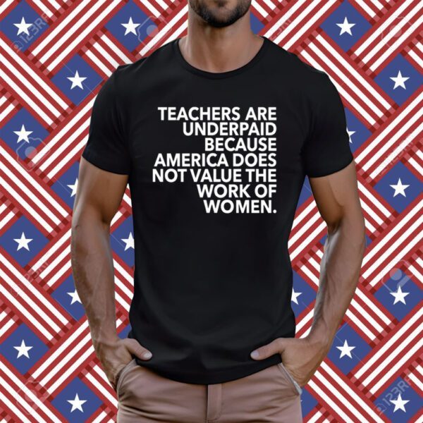 Teachers Are Underpaid America Does Not Value The Work Of Women T-Shirt