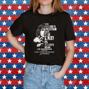 The Futures Uncertain And The End Is Always Near Jim Morrison 1943 – 1971 Thank You For The Memories Shirt