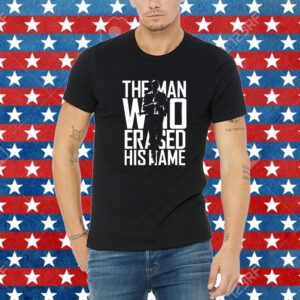 The Man Who Erased His Name Shirt