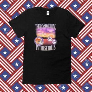 There's Something In These Hills Tee Shirt