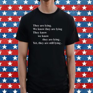 They Are Lying We Know They Are Lying They Know We Know They Are Lying Yes They Are Still Lying Shirt