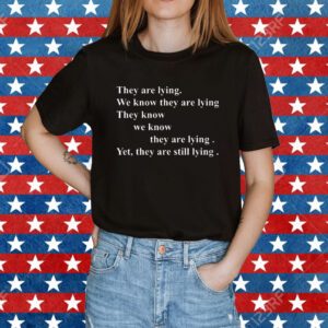 They Are Lying We Know They Are Lying They Know We Know They Are Lying Yes They Are Still Lying Shirt