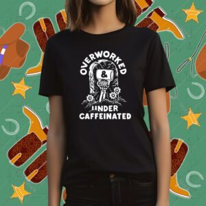Top Overworked And Under Caffeinated T-Shirt