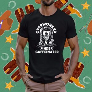 Top Overworked And Under Caffeinated T-Shirt