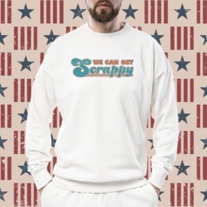 We Can Get Scrappy T-Shirt