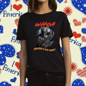 Whoa Where's My Hug T-Shirt