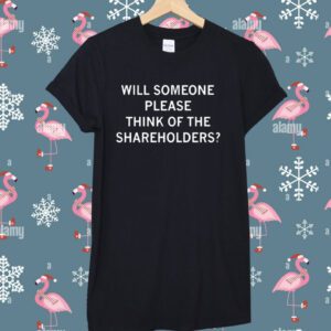 Will Someone Please Think Of The Shareholders T-Shirt