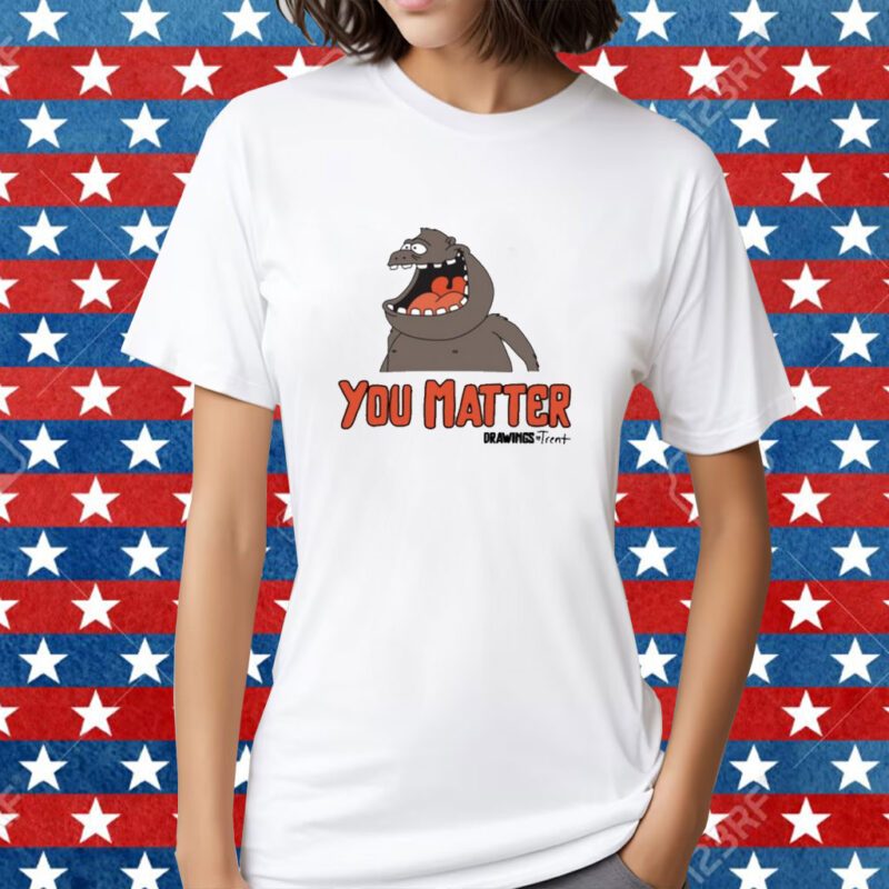 You Matter Drawings By Trent T-Shirt