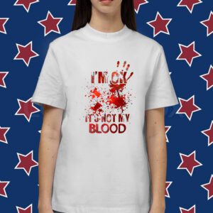 I'm ok it's not my blood T-Shirt