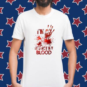 I'm ok it's not my blood T-Shirt