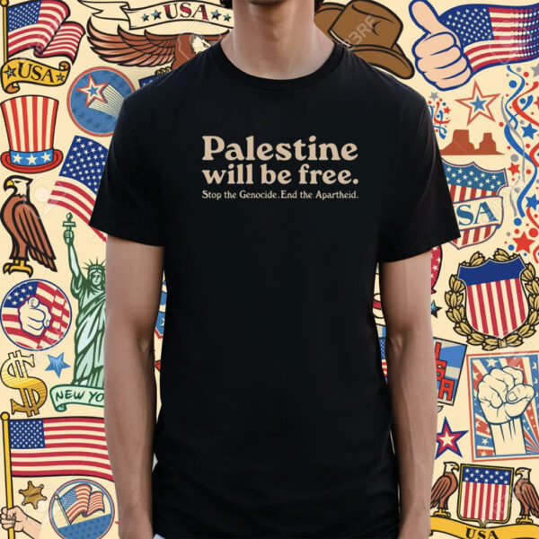 Palestine Will Be Free Stop The Genocide End The Apartheid T-Shirt